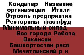 Кондитер › Название организации ­ Итали › Отрасль предприятия ­ Рестораны, фастфуд › Минимальный оклад ­ 35 000 - Все города Работа » Вакансии   . Башкортостан респ.,Мечетлинский р-н